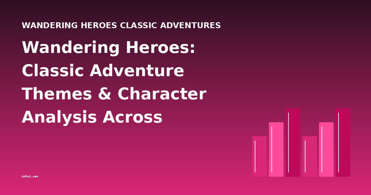 Wandering Heroes: Classic Adventure Themes & Character Analysis Across Generations